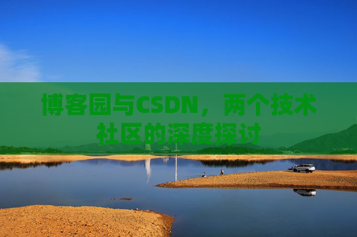 博客园与CSDN，两个技术社区的深度探讨